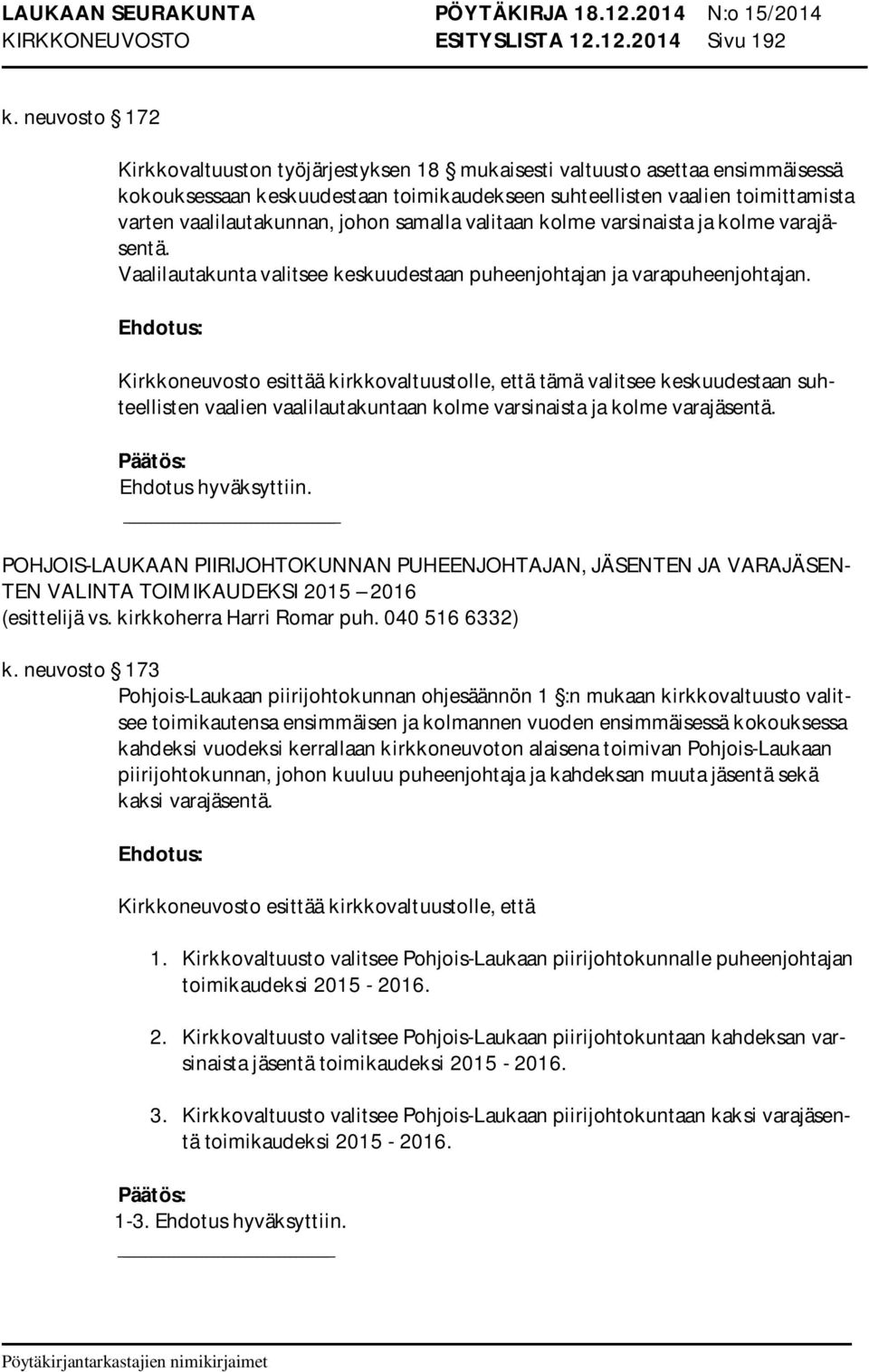 johon samalla valitaan kolme varsinaista ja kolme varajäsentä. Vaalilautakunta valitsee keskuudestaan puheenjohtajan ja varapuheenjohtajan.