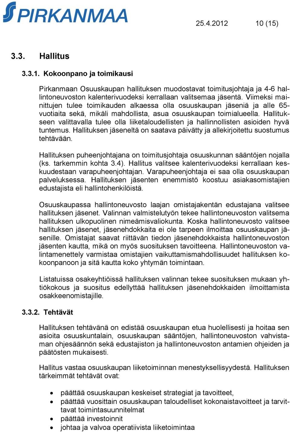 Hallitukseen valittavalla tulee olla liiketaloudellisten ja hallinnollisten asioiden hyvä tuntemus. Hallituksen jäseneltä on saatava päivätty ja allekirjoitettu suostumus tehtävään.