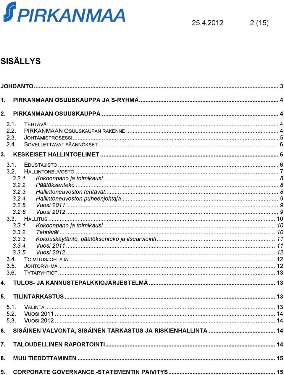 .. 8 3.2.4. Hallintoneuvoston puheenjohtaja... 9 3.2.5. Vuosi 2011... 9 3.2.6. Vuosi 2012... 9 3.3. HALLITUS... 10 3.3.1. Kokoonpano ja toimikausi... 10 3.3.2. Tehtävät... 10 3.3.3. Kokouskäytäntö, päätöksenteko ja itsearviointi.