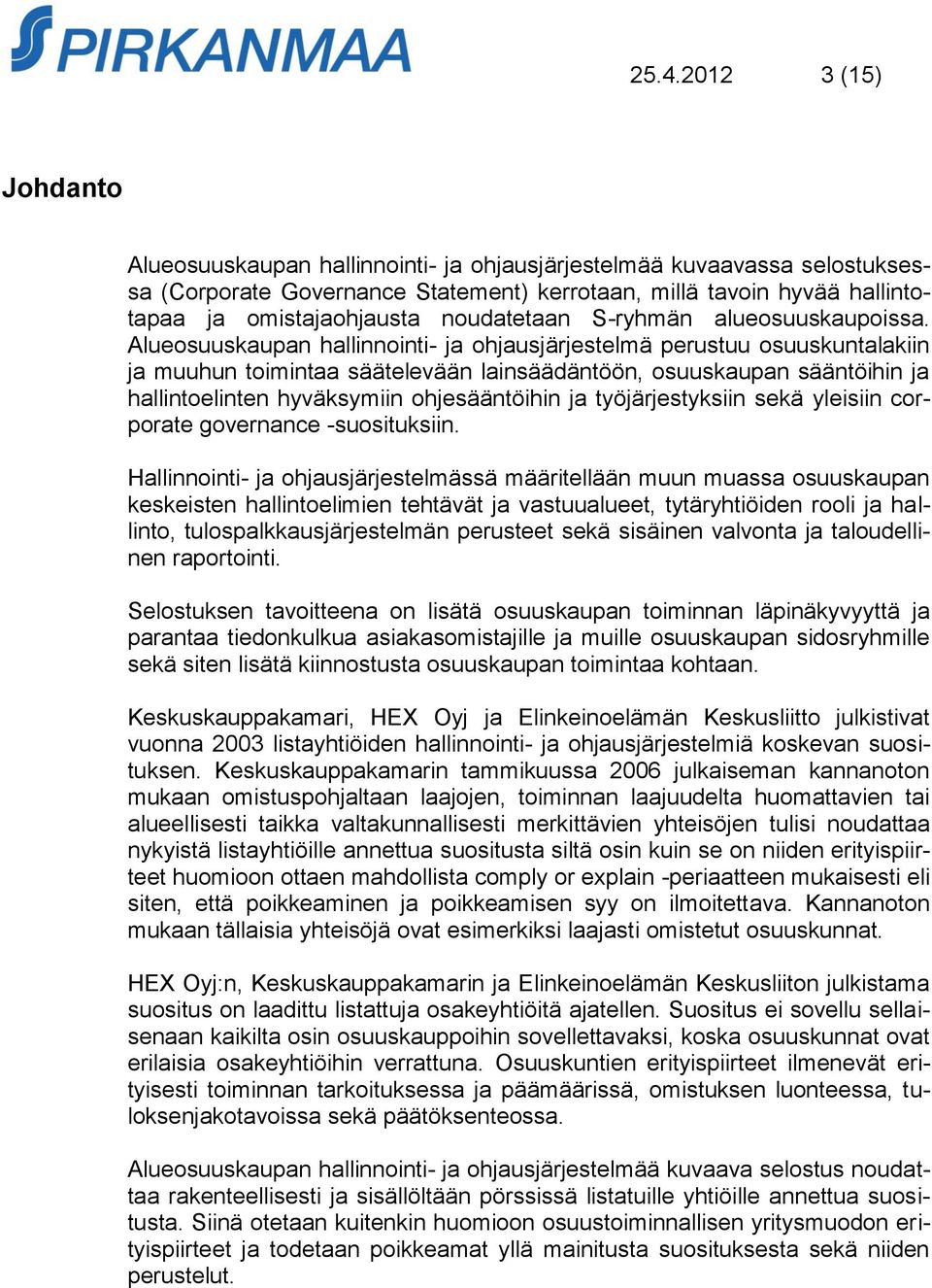 Alueosuuskaupan hallinnointi- ja ohjausjärjestelmä perustuu osuuskuntalakiin ja muuhun toimintaa säätelevään lainsäädäntöön, osuuskaupan sääntöihin ja hallintoelinten hyväksymiin ohjesääntöihin ja