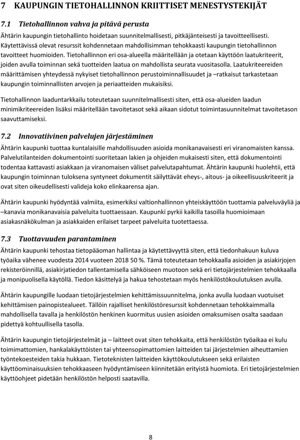 Tietohallinnon eri osa-alueella määritellään ja otetaan käyttöön laatukriteerit, joiden avulla toiminnan sekä tuotteiden laatua on mahdollista seurata vuositasolla.