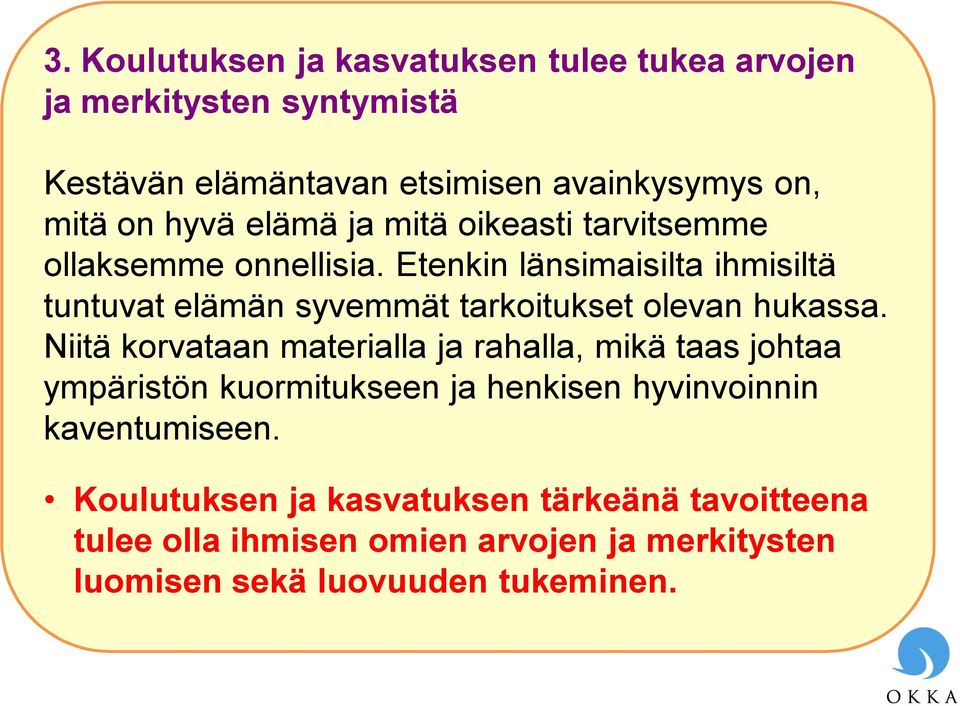 Etenkin länsimaisilta ihmisiltä tuntuvat elämän syvemmät tarkoitukset olevan hukassa.