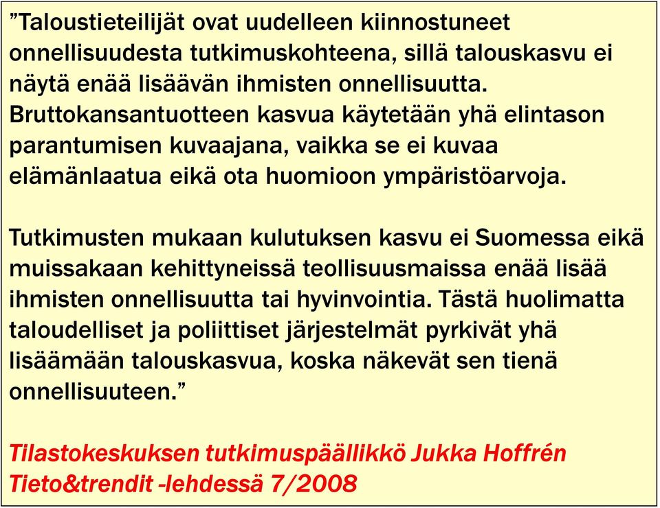 Tutkimusten mukaan kulutuksen kasvu ei Suomessa eikä muissakaan kehittyneissä teollisuusmaissa enää lisää ihmisten onnellisuutta tai hyvinvointia.