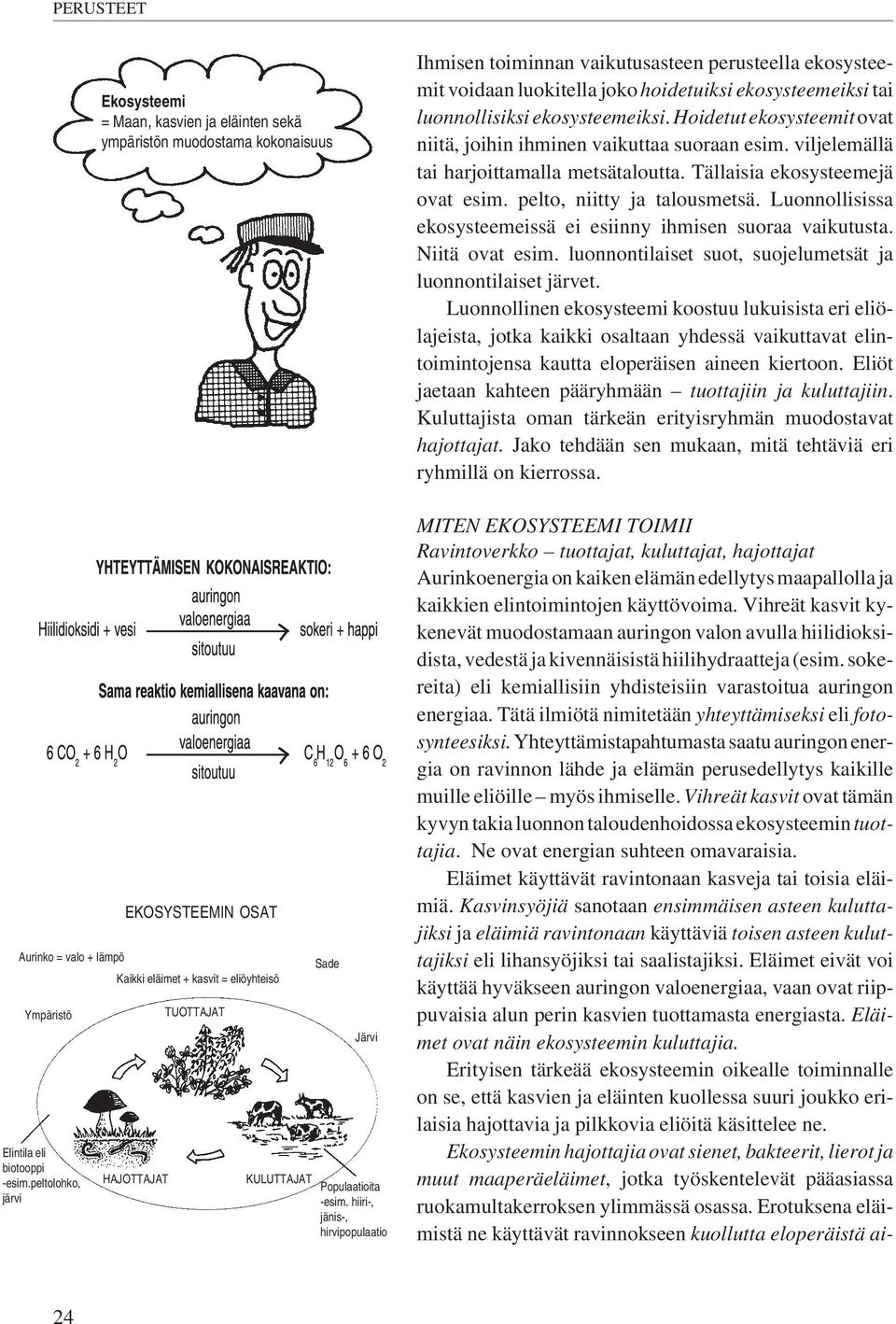 pelto, niitty ja talousmetsä. Luonnollisissa ekosysteemeissä ei esiinny ihmisen suoraa vaikutusta. Niitä ovat esim. luonnontilaiset suot, suojelumetsät ja luonnontilaiset järvet.