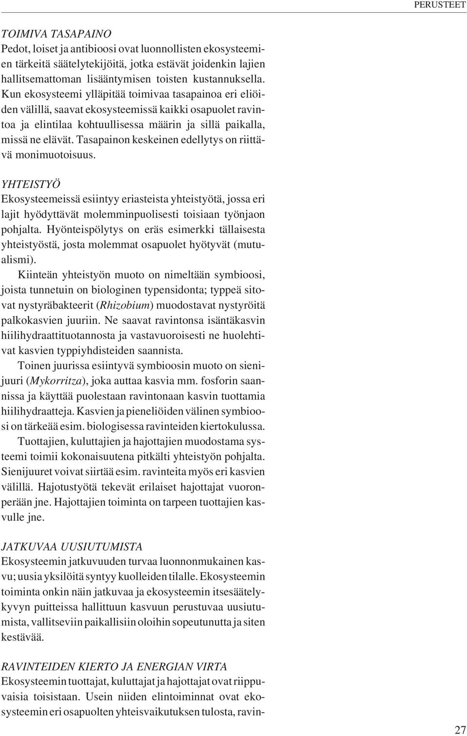 Tasapainon keskeinen edellytys on riittävä monimuotoisuus. YHTEISTYÖ Ekosysteemeissä esiintyy eriasteista yhteistyötä, jossa eri lajit hyödyttävät molemminpuolisesti toisiaan työnjaon pohjalta.