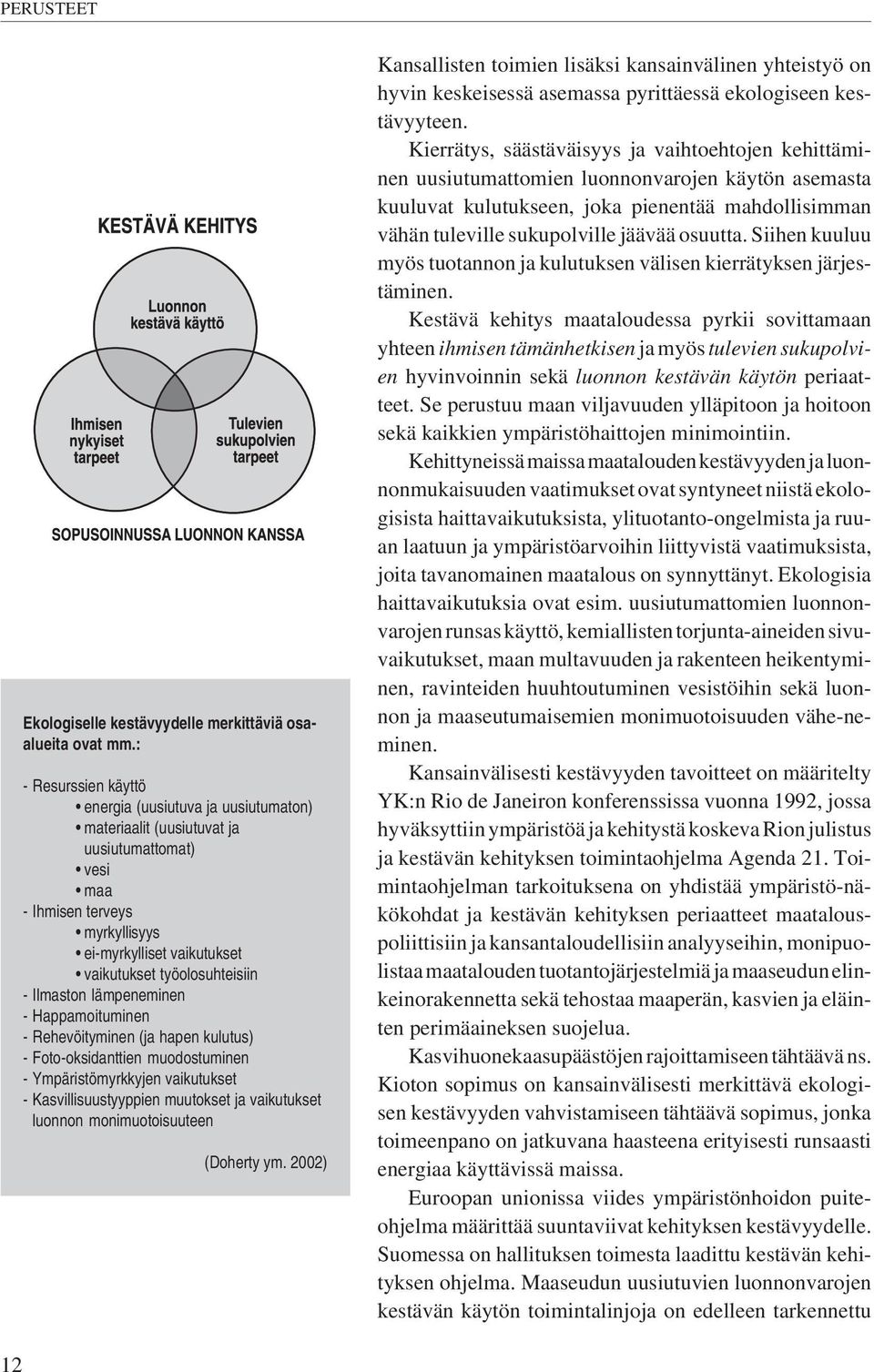Ilmaston lämpeneminen - Happamoituminen - Rehevöityminen (ja hapen kulutus) - Foto-oksidanttien muodostuminen - Ympäristömyrkkyjen vaikutukset - Kasvillisuustyyppien muutokset ja vaikutukset luonnon