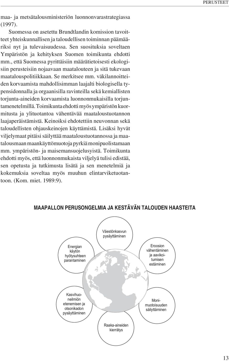, että Suomessa pyrittäisiin määrätietoisesti ekologisiin perusteisiin nojaavaan maatalouteen ja sitä tukevaan maatalouspolitiikkaan. Se merkitsee mm.