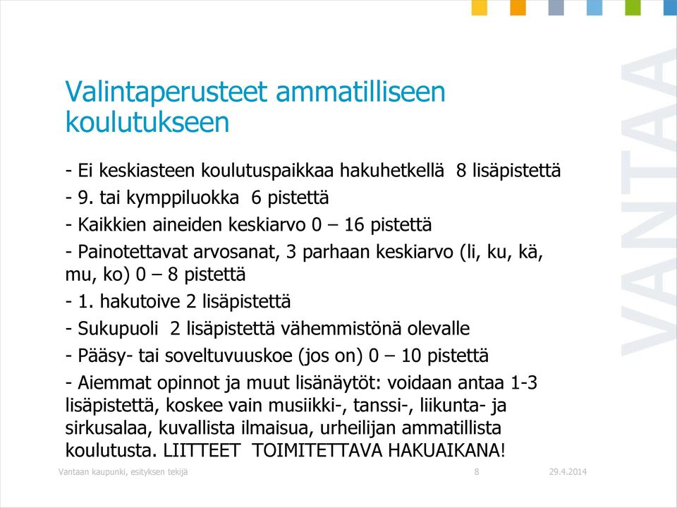 hakutoive 2 lisäpistettä - Sukupuoli 2 lisäpistettä vähemmistönä olevalle - Pääsy- tai soveltuvuuskoe (jos on) 0 10 pistettä - Aiemmat opinnot ja muut