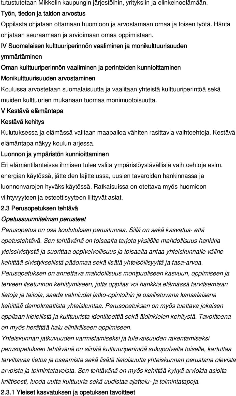 IV Suomalaisen kulttuuriperinnön vaaliminen ja monikulttuurisuuden ymmärtäminen Oman kulttuuriperinnön vaaliminen ja perinteiden kunnioittaminen Monikulttuurisuuden arvostaminen Koulussa arvostetaan