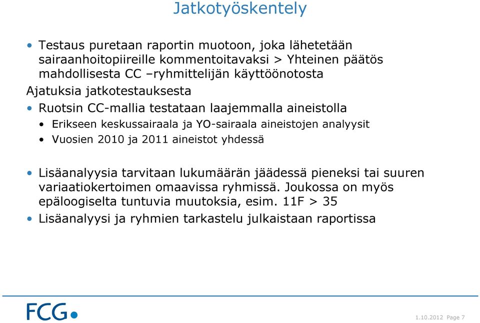 aineistojen analyysit Vuosien 2010 ja 2011 aineistot yhdessä Lisäanalyysia tarvitaan lukumäärän jäädessä pieneksi tai suuren variaatiokertoimen