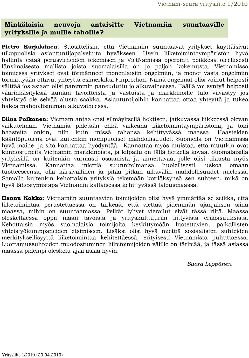 Usein liiketoimintaympäristön hyvä hallinta estää perusvirheiden tekemisen ja VietNamissa operointi poikkeaa oleellisesti länsimaisesta mallista joista suomalaisilla on jo paljon kokemusta.