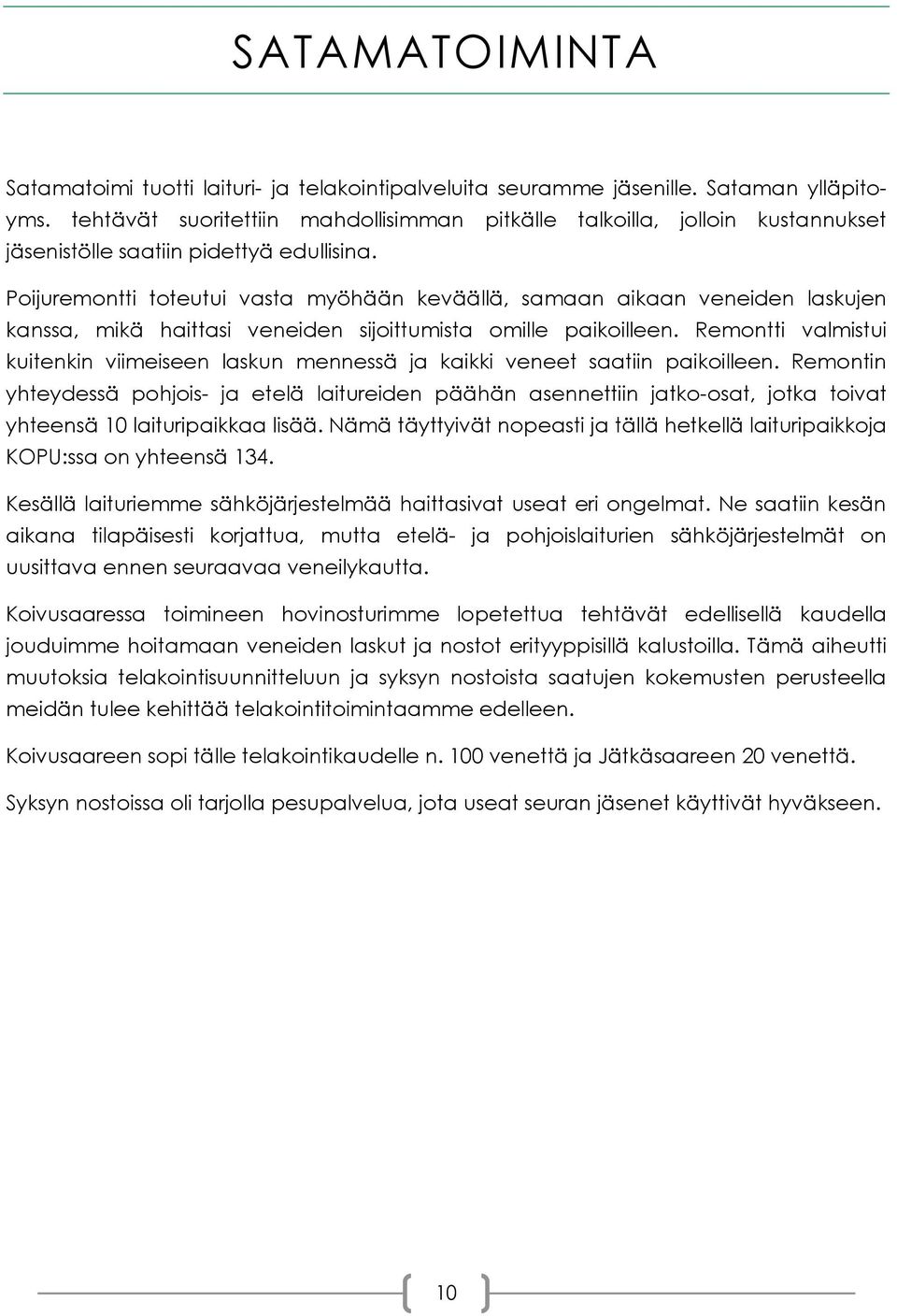 Poijuremontti toteutui vasta myöhään keväällä, samaan aikaan veneiden laskujen kanssa, mikä haittasi veneiden sijoittumista omille paikoilleen.