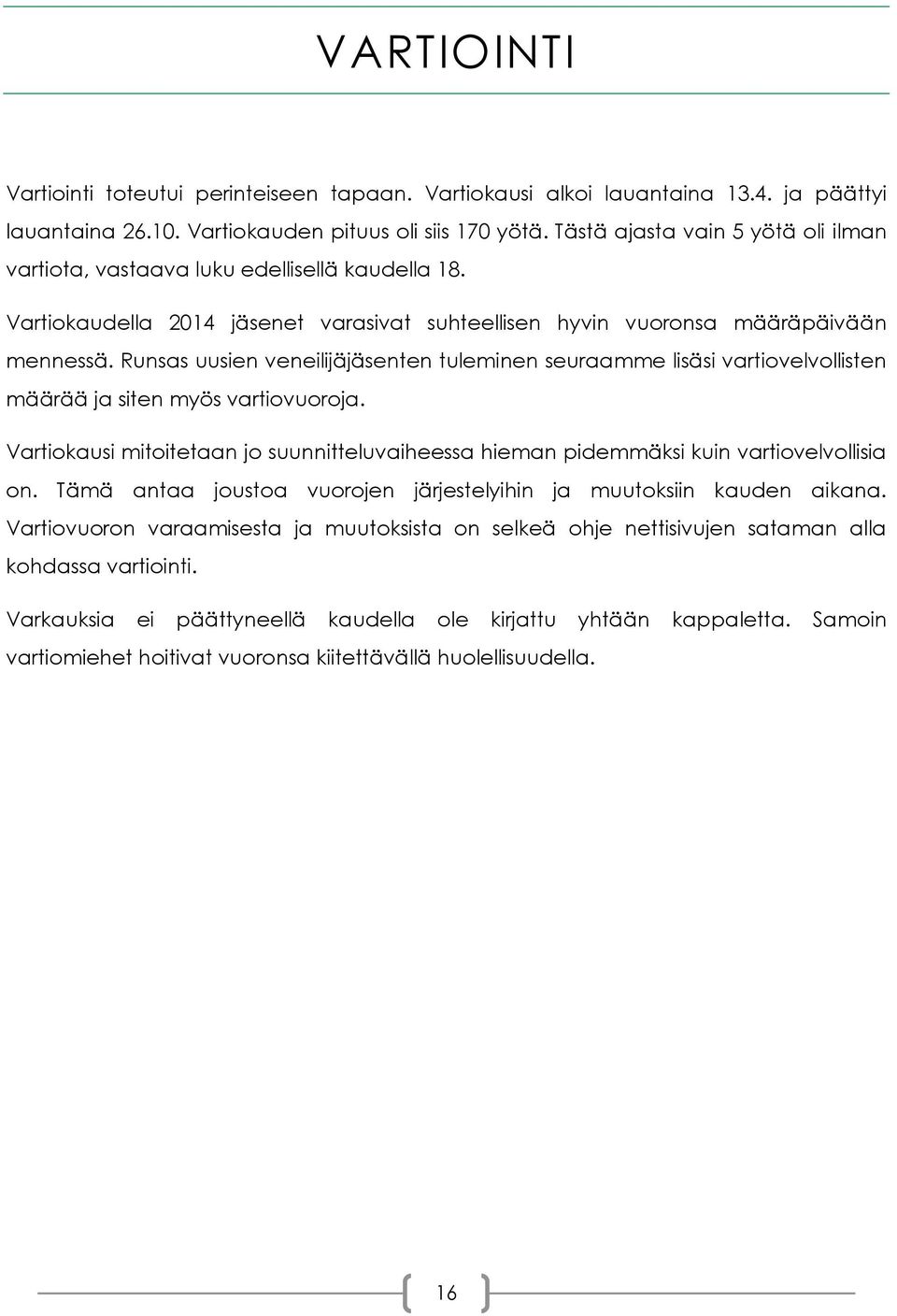 Runsas uusien veneilijäjäsenten tuleminen seuraamme lisäsi vartiovelvollisten määrää ja siten myös vartiovuoroja.