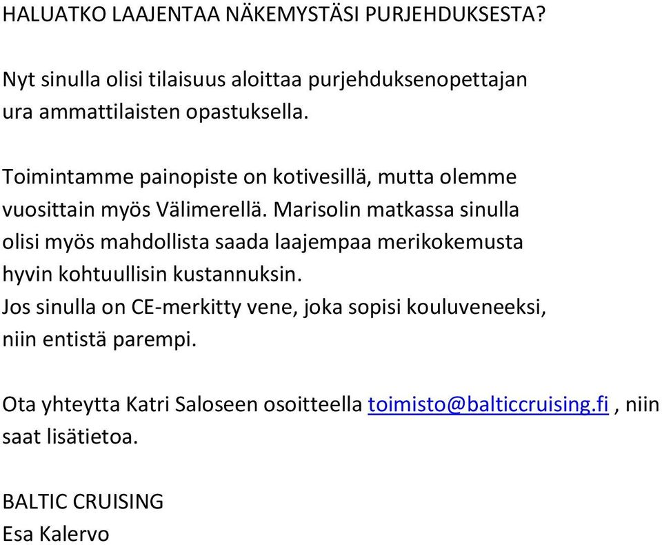 Toimintamme painopiste on kotivesillä, mutta olemme vuosittain myös Välimerellä.