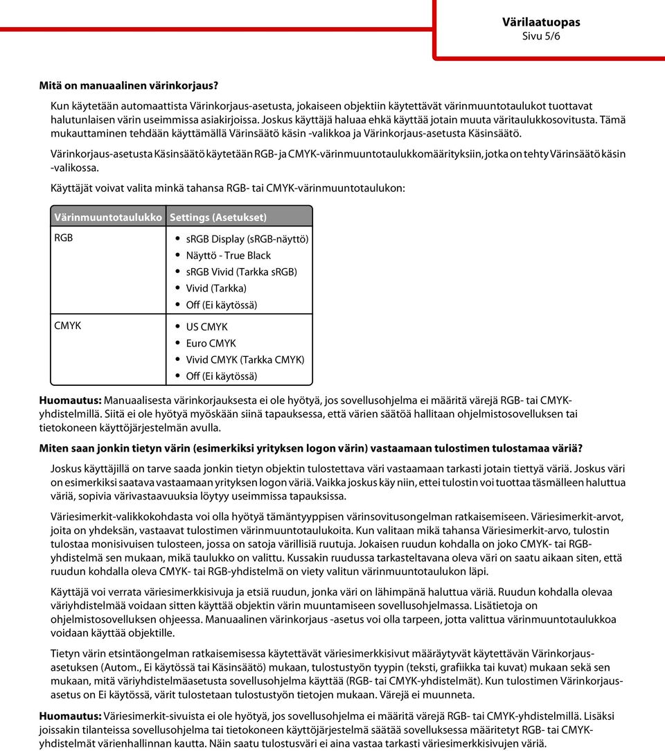 Joskus käyttäjä haluaa ehkä käyttää jotain muuta väritaulukkosovitusta. Tämä mukauttaminen tehdään käyttämällä Värinsäätö käsin -valikkoa ja Värinkorjaus-asetusta Käsinsäätö.