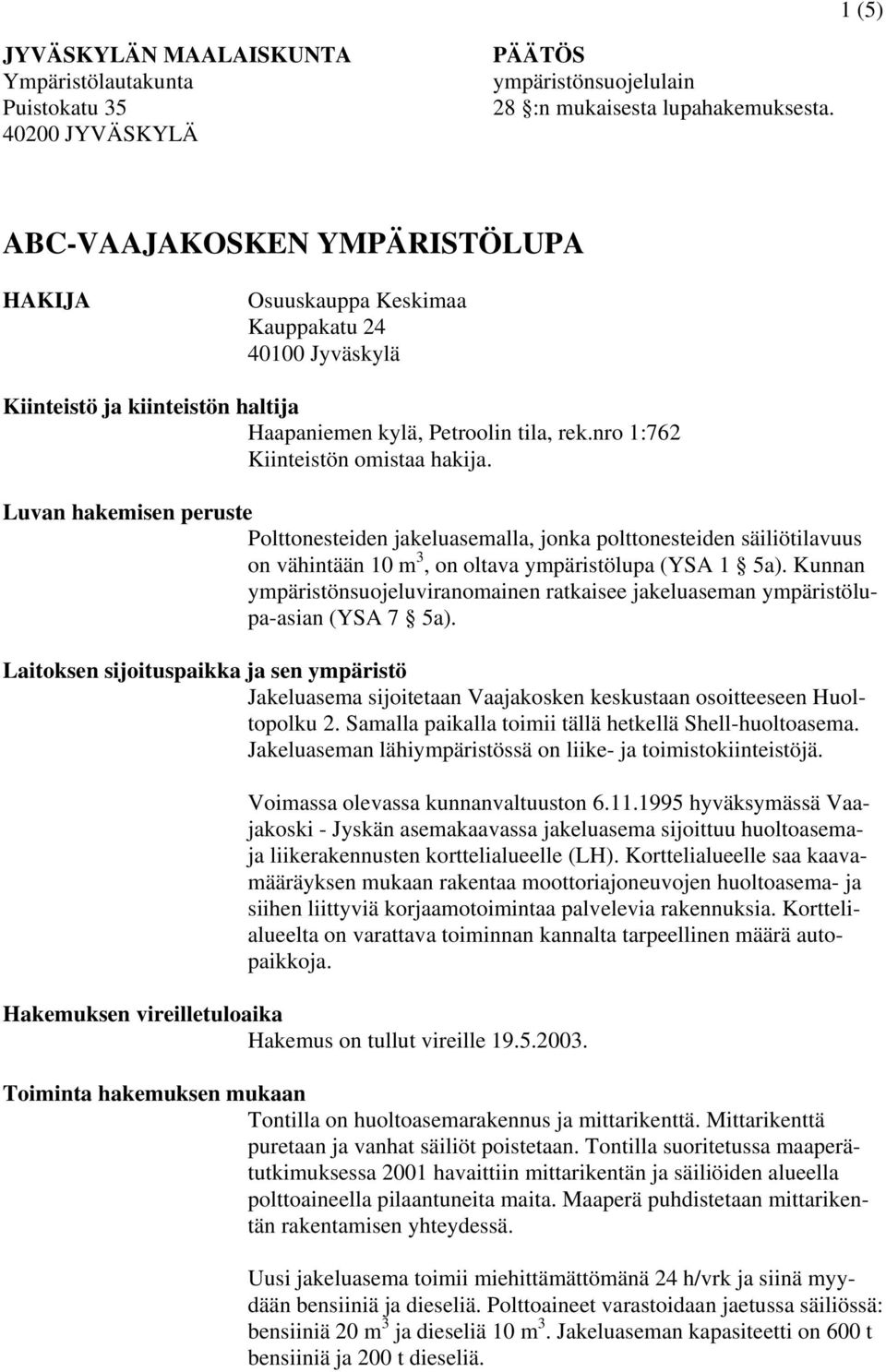 Luvan hakemisen peruste Polttonesteiden jakeluasemalla, jonka polttonesteiden säiliötilavuus on vähintään 10 m 3, on oltava ympäristölupa (YSA 1 5a).