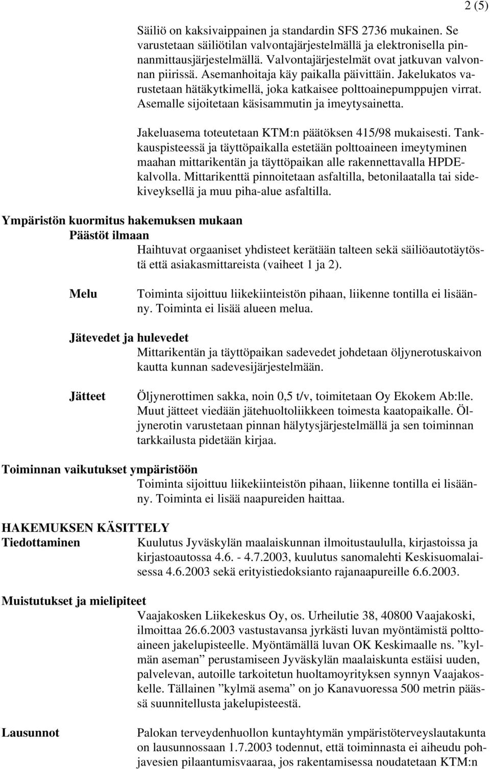 Asemalle sijoitetaan käsisammutin ja imeytysainetta. Jakeluasema toteutetaan KTM:n päätöksen 415/98 mukaisesti.
