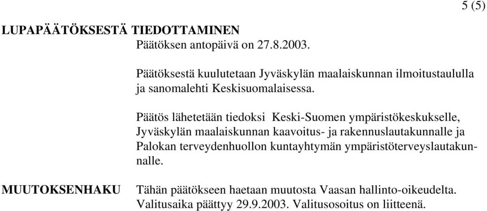 Päätös lähetetään tiedoksi Keski-Suomen ympäristökeskukselle, Jyväskylän maalaiskunnan kaavoitus- ja rakennuslautakunnalle ja
