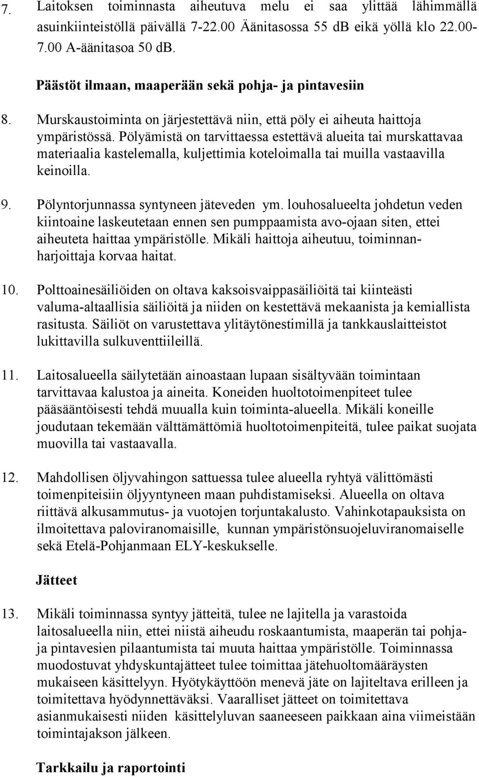 Pölyämistä on tarvittaessa estettävä alueita tai murskattavaa materiaalia kastelemalla, kuljettimia koteloimalla tai muilla vastaavilla keinoilla. 9. Pölyntorjunnassa syntyneen jäteveden ym.