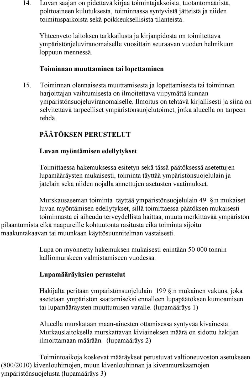 Toiminnan olennaisesta muuttamisesta ja lopettamisesta tai toiminnan harjoittajan vaihtumisesta on ilmoitettava viipymättä kunnan ympäristönsuojeluviranomaiselle.