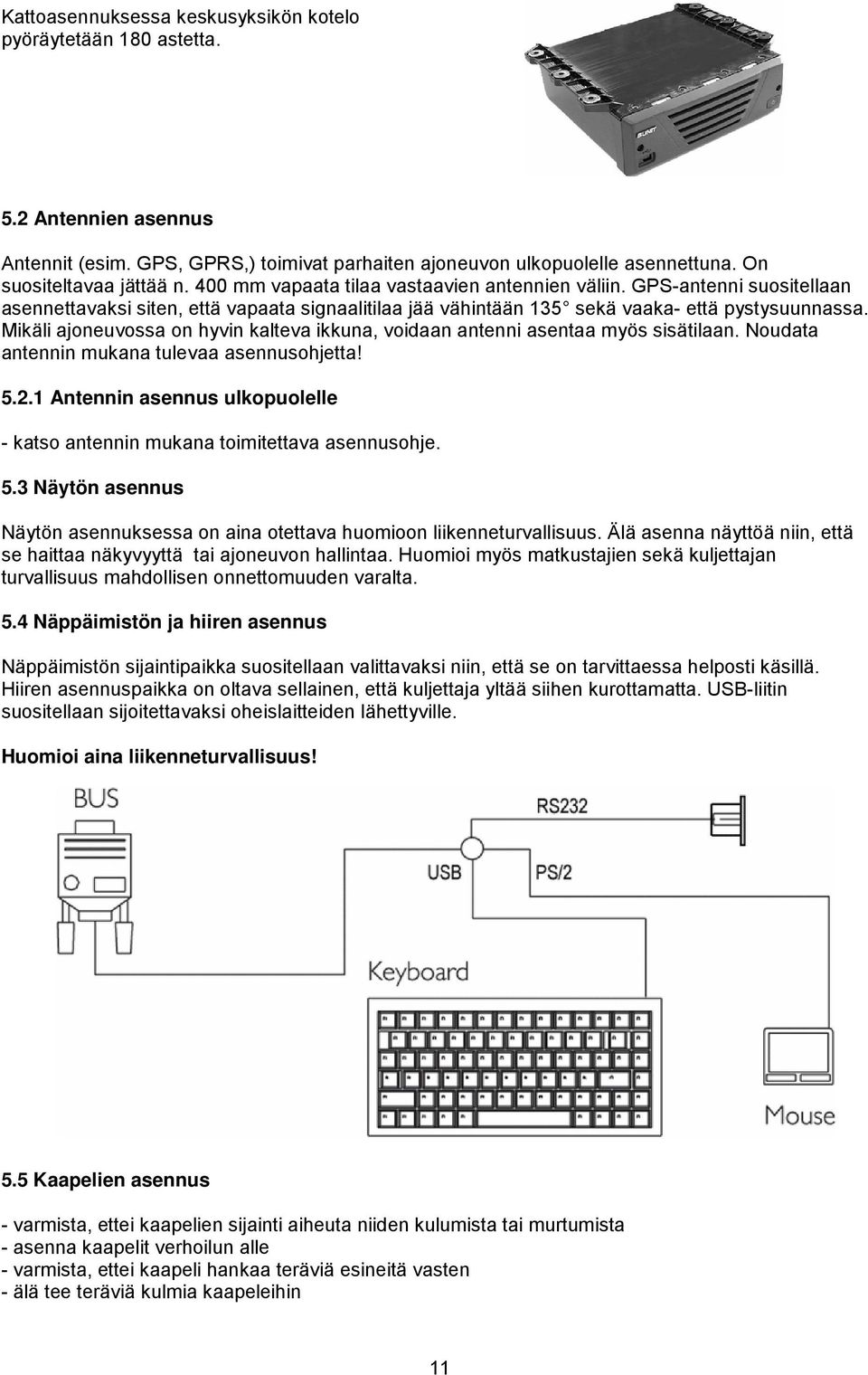 Mikäli ajoneuvossa on hyvin kalteva ikkuna, voidaan antenni asentaa myös sisätilaan. Noudata antennin mukana tulevaa asennusohjetta! 5.2.