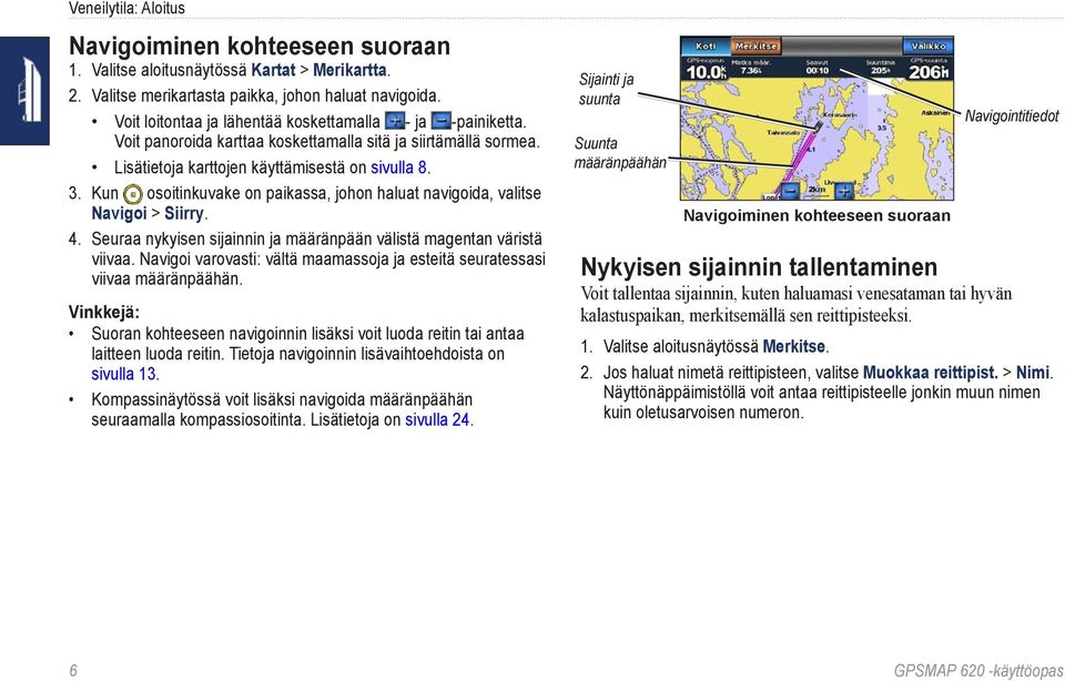 Kun osoitinkuvake on paikassa, johon haluat navigoida, valitse Navigoi > Siirry. 4. Seuraa nykyisen sijainnin ja määränpään välistä magentan väristä viivaa.