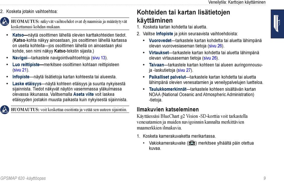 ) Navigoi tarkastele navigointivaihtoehtoja (sivu 13). Luo reittipiste merkitsee osoittimen kohtaan reittipisteen (sivu 21). Infopiste näytä lisätietoja kartan kohteesta tai alueesta.