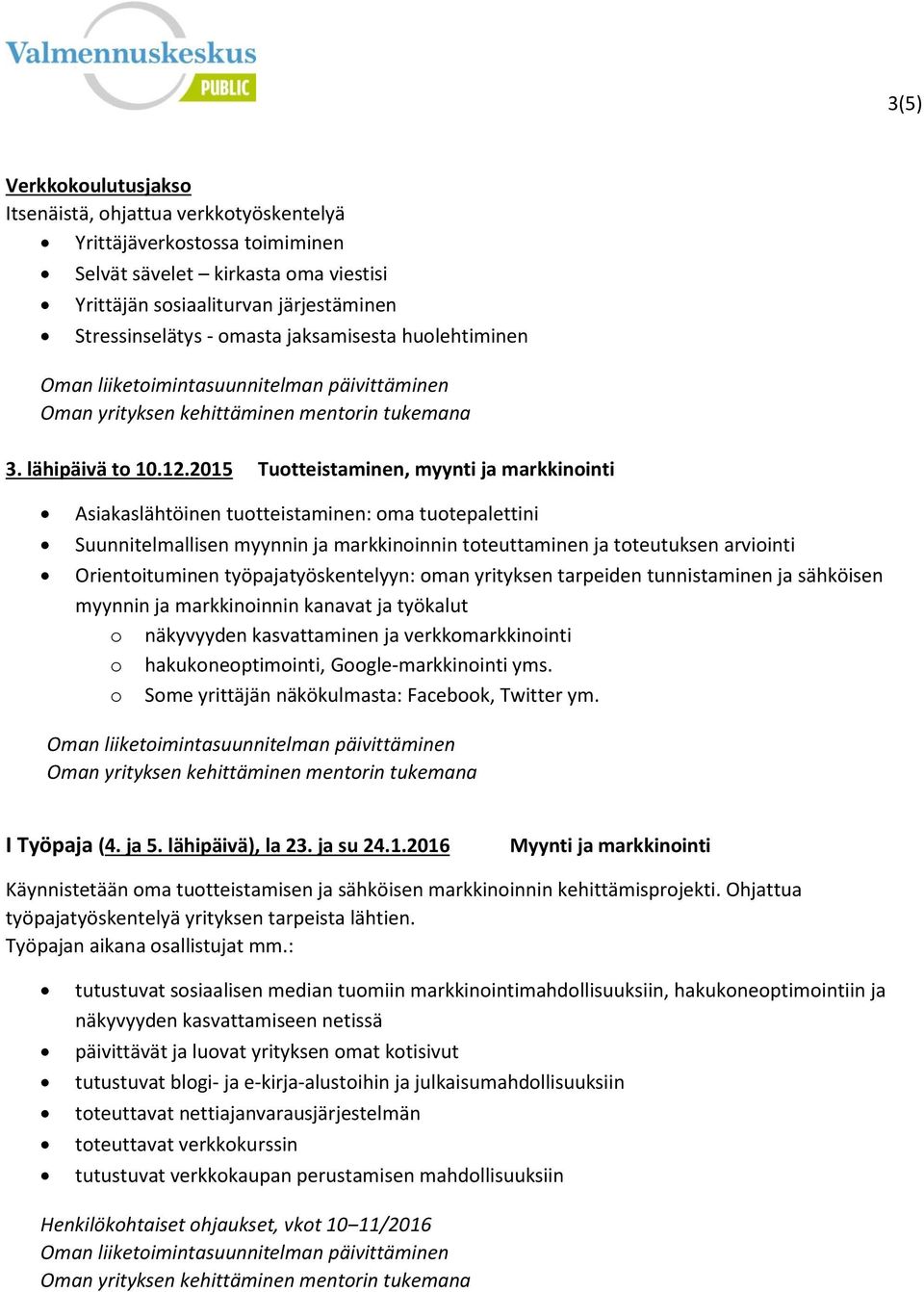 2015 Tuotteistaminen, myynti ja markkinointi Asiakaslähtöinen tuotteistaminen: oma tuotepalettini Suunnitelmallisen myynnin ja markkinoinnin toteuttaminen ja toteutuksen arviointi Orientoituminen