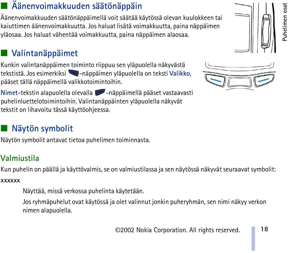 Jos esimerkiksi -näppäimen yläpuolella on teksti Valikko, pääset tällä näppäimellä valikkotoimintoihin. Nimet-tekstin alapuolella olevalla -näppäimellä pääset vastaavasti puhelinluettelotoimintoihin.