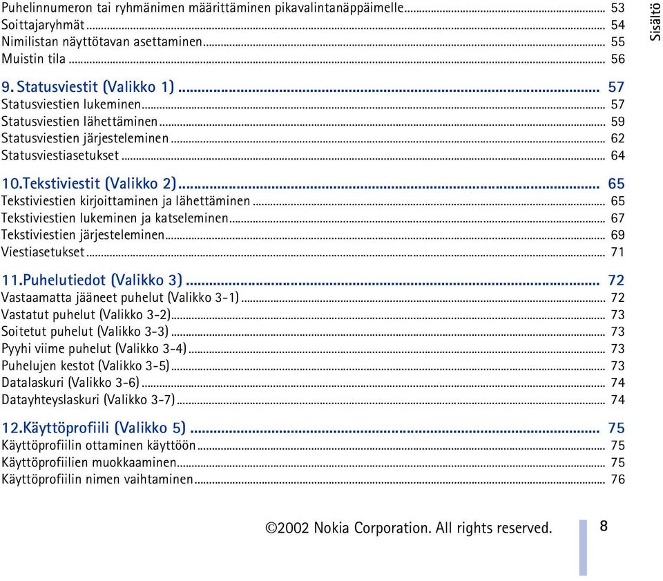.. 65 Tekstiviestien kirjoittaminen ja lähettäminen... 65 Tekstiviestien lukeminen ja katseleminen... 67 Tekstiviestien järjesteleminen... 69 Viestiasetukset... 71 11.Puhelutiedot (Valikko 3).