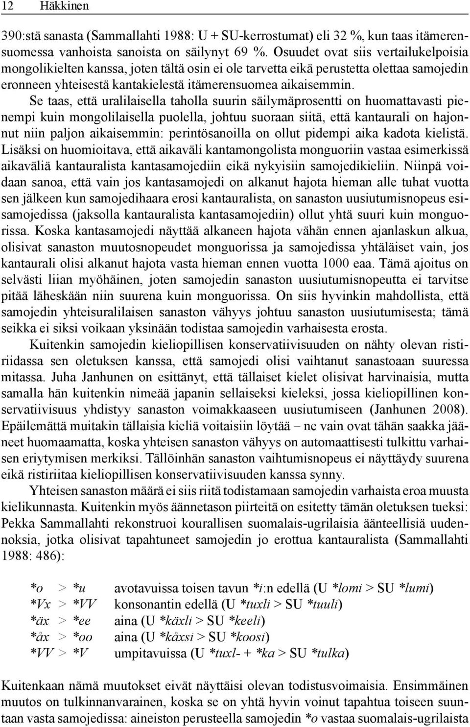 Se taas, että uralilaisella taholla suurin säilymäprosentti on huomattavasti pienempi kuin mongolilaisella puolella, johtuu suoraan siitä, että kantaurali on hajonnut niin paljon aikaisemmin: