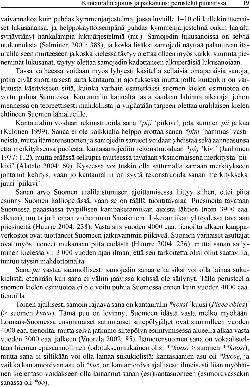 Samojedin lukusanoissa on selviä uudennoksia (Salminen 2001: 388), ja koska lisäksi samojedi näyttää palautuvan itäuralilaiseen murteeseen ja koska kielessä täytyy olettaa olleen myös kaikki suurinta