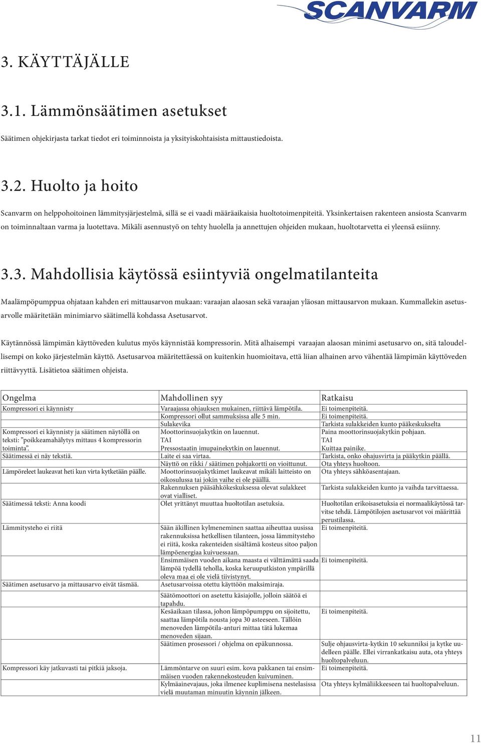 Mikäli asennustyö on tehty huolella ja annettujen ohjeiden mukaan, huoltotarvetta ei yleensä esiinny. 3.