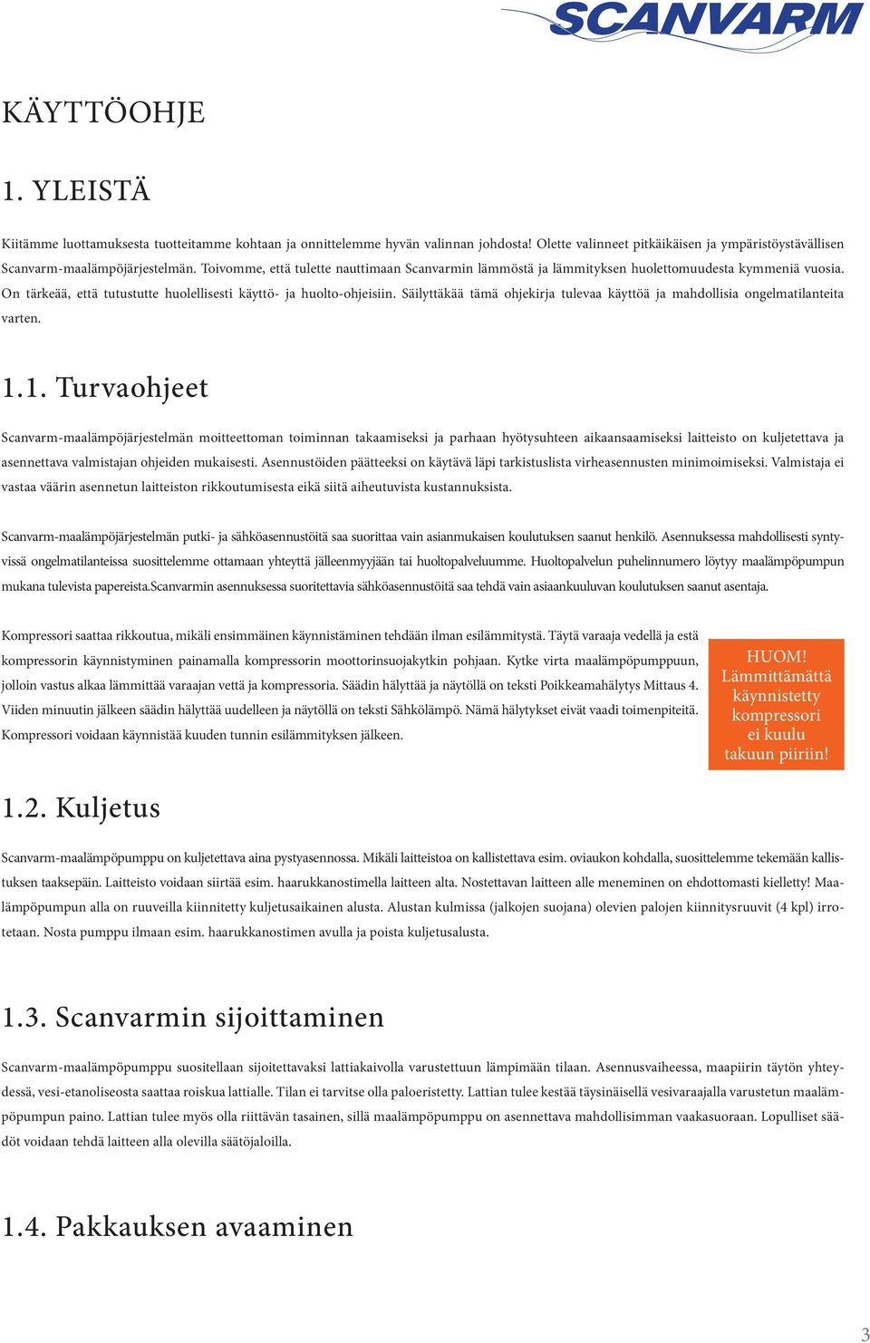On tärkeää, että tutustutte huolellisesti käyttö- ja huolto-ohjeisiin. Säilyttäkää tämä ohjekirja tulevaa käyttöä ja mahdollisia ongelmatilanteita varten. 1.