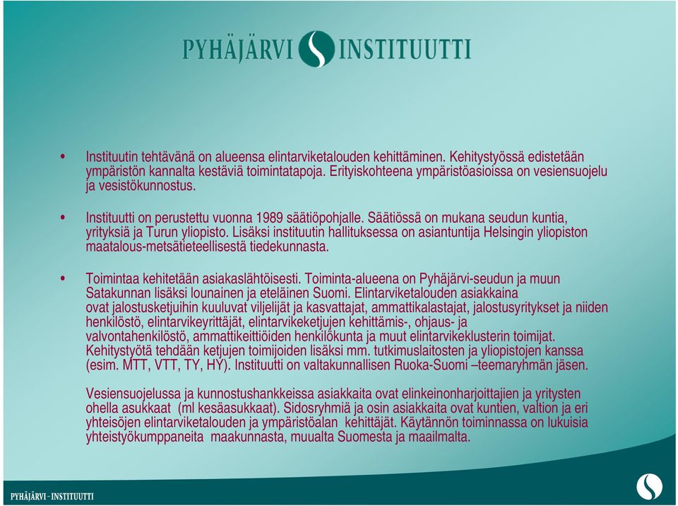 Lisäksi instituutin hallituksessa on asiantuntija Helsingin yliopiston maatalous-metsätieteellisestä tiedekunnasta. Toimintaa kehitetään asiakaslähtöisesti.