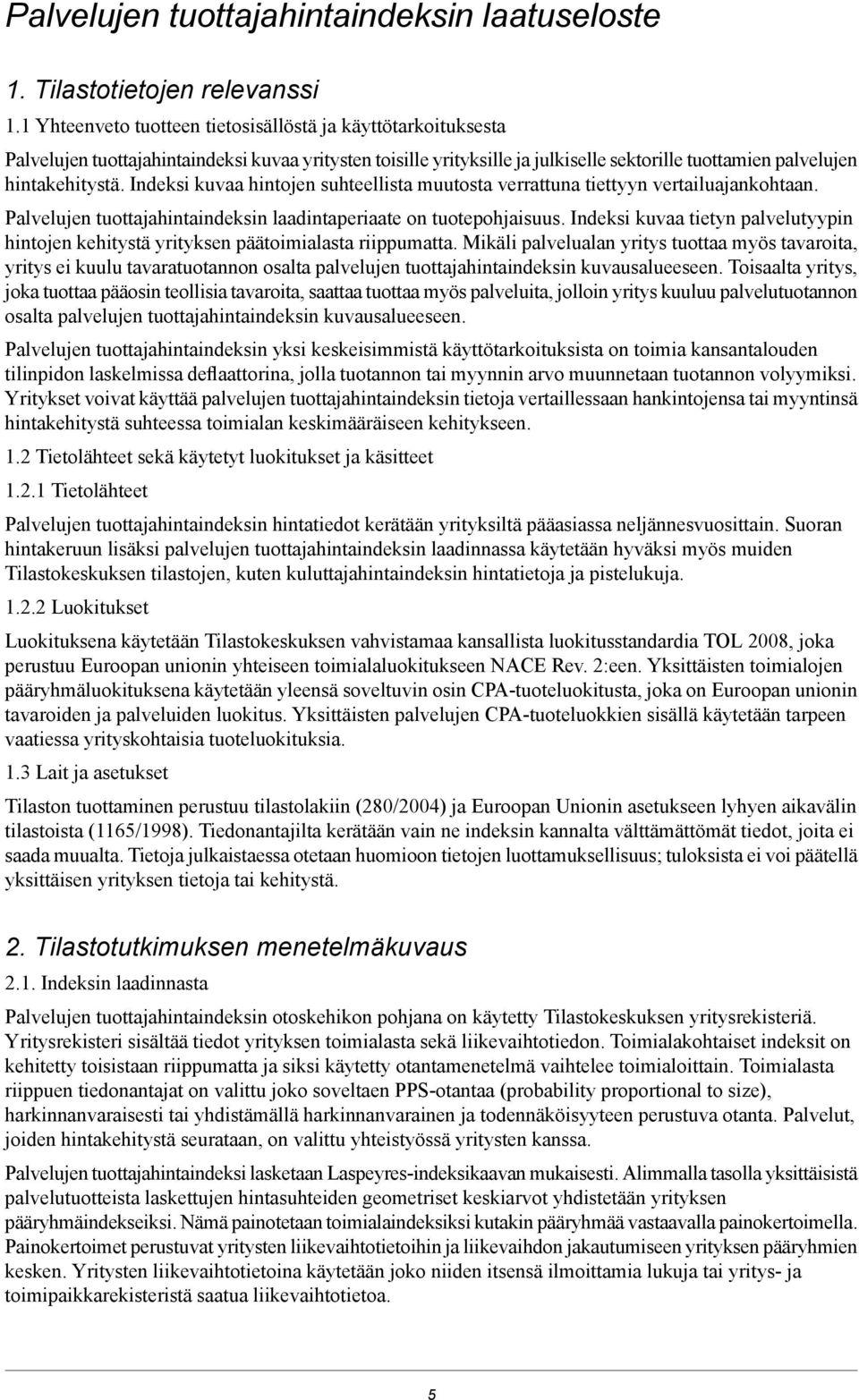 Indeksi kuvaa hintojen suhteellista muutosta verrattuna tiettyyn vertailuajankohtaan. Palvelujen tuottajahintaindeksin laadintaperiaate on tuotepohjaisuus.