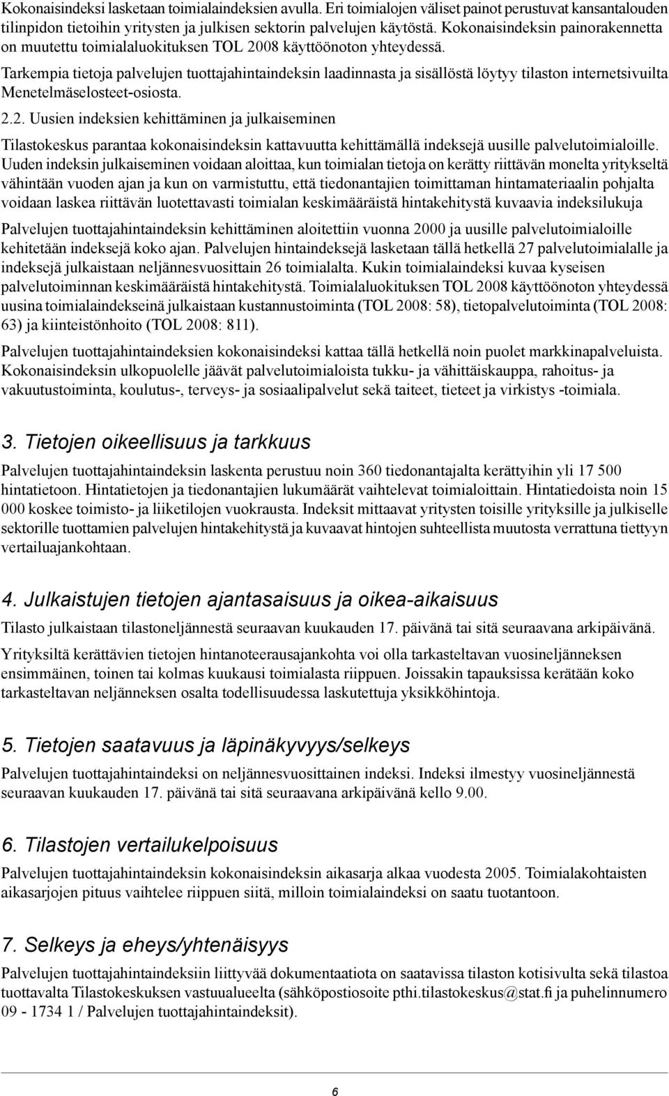 Tarkempia tietoja palvelujen tuottajahintaindeksin laadinnasta ja sisällöstä löytyy tilaston internetsivuilta Menetelmäselosteet-osiosta. 2.