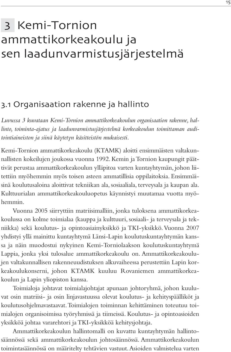 auditointiaineiston ja siinä käytetyn käsitteistön mukaisesti. Kemi-Tornion ammattikorkeakoulu (KTAMK) aloitti ensimmäisten valtakunnallisten kokeilujen joukossa vuonna 1992.