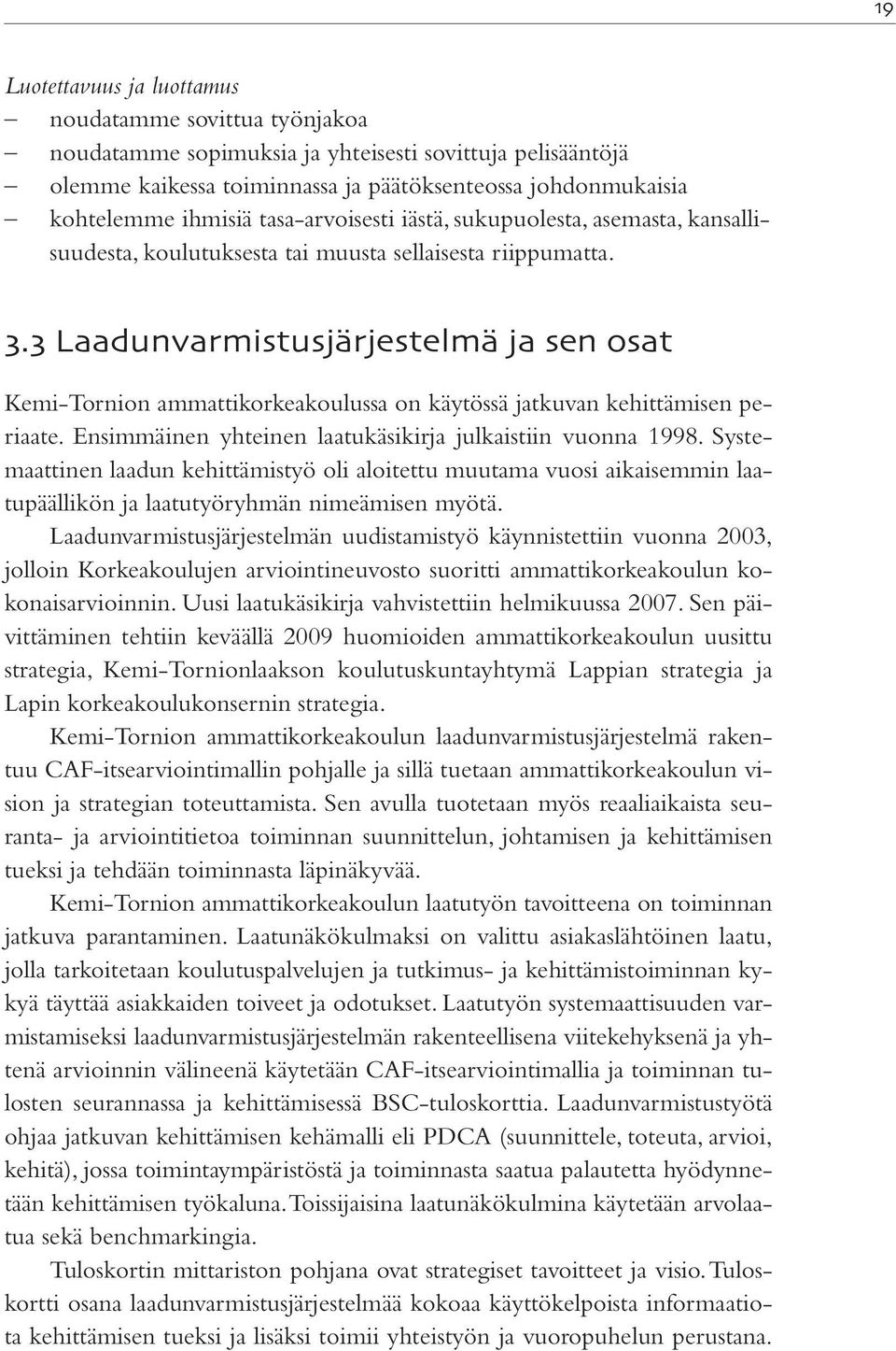 . Laadunvarmistusjärjestelmä ja sen osat Kemi-Tornion ammattikorkeakoulussa on käytössä jatkuvan kehittämisen periaate. Ensimmäinen yhteinen laatukäsikirja julkaistiin vuonna 1998.