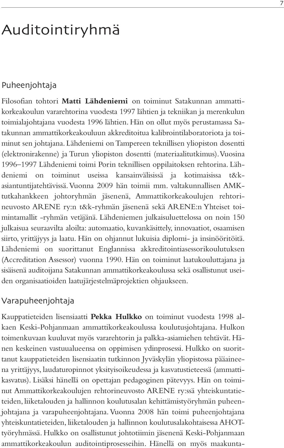 Lähdeniemi on Tampereen teknillisen yliopiston dosentti (elektronirakenne) ja Turun yliopiston dosentti (materiaalitutkimus).