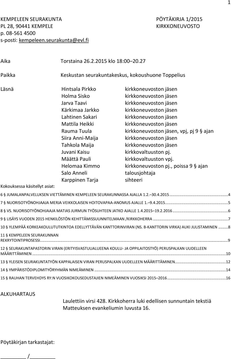 kirkkoneuvoston jäsen Lahtinen Sakari kirkkoneuvoston jäsen Mattila Heikki kirkkoneuvoston jäsen Rauma Tuula kirkkoneuvoston jäsen, vpj, pj 9 ajan Siira Anni-Maija kirkkoneuvoston jäsen Tahkola Maija