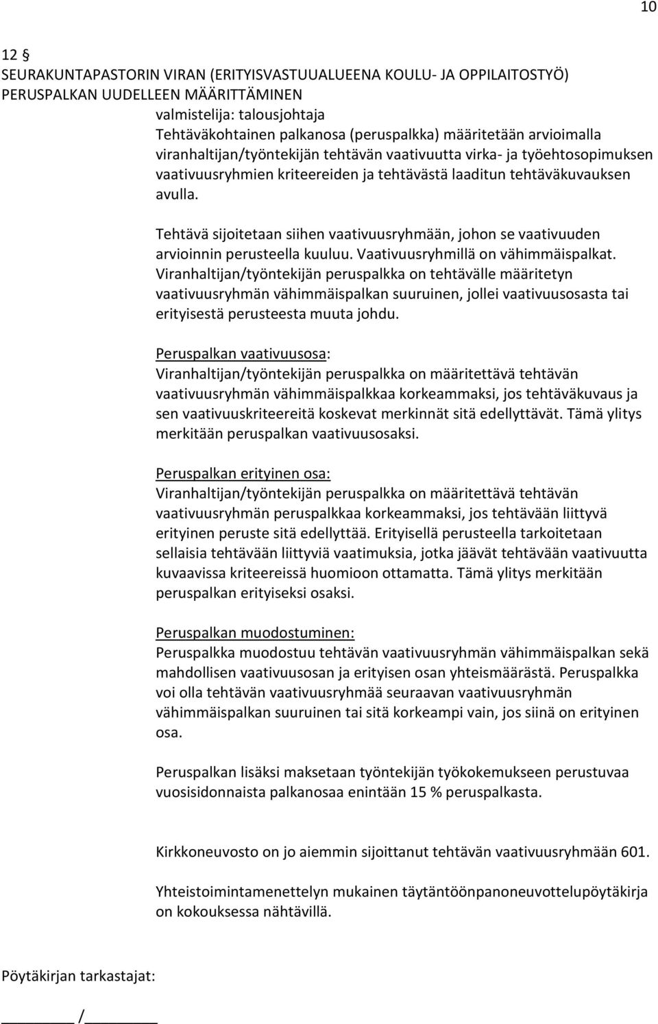 Tehtävä sijoitetaan siihen vaativuusryhmään, johon se vaativuuden arvioinnin perusteella kuuluu. Vaativuusryhmillä on vähimmäispalkat.