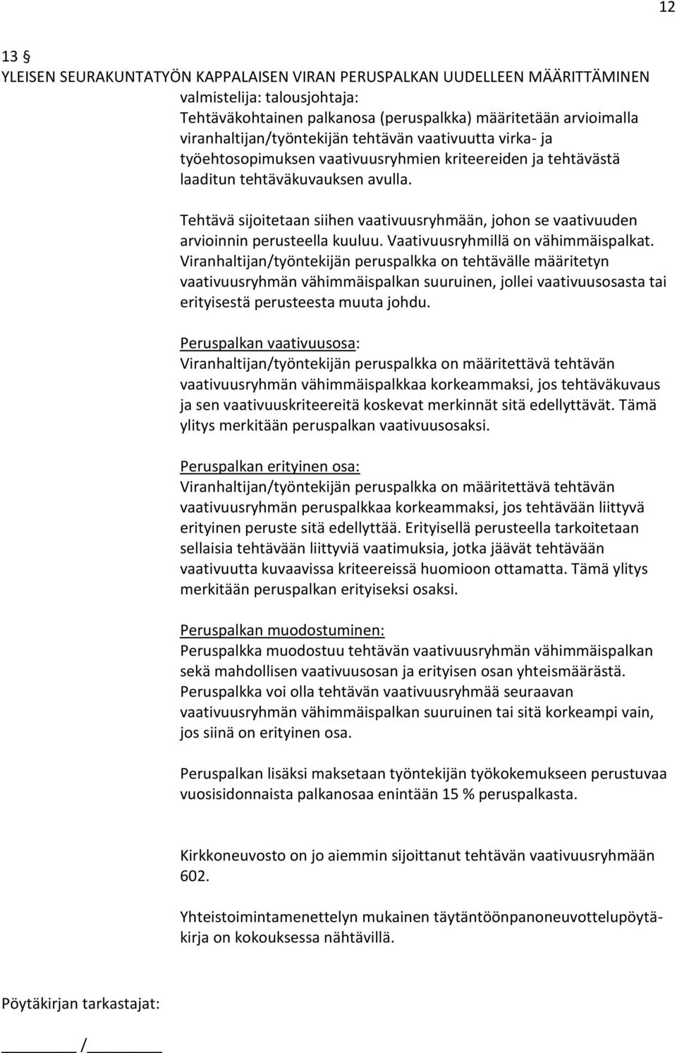 Tehtävä sijoitetaan siihen vaativuusryhmään, johon se vaativuuden arvioinnin perusteella kuuluu. Vaativuusryhmillä on vähimmäispalkat.