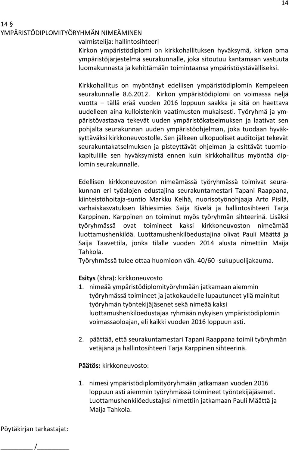 Kirkon ympäristödiplomi on voimassa neljä vuotta tällä erää vuoden 2016 loppuun saakka ja sitä on haettava uudelleen aina kulloistenkin vaatimusten mukaisesti.