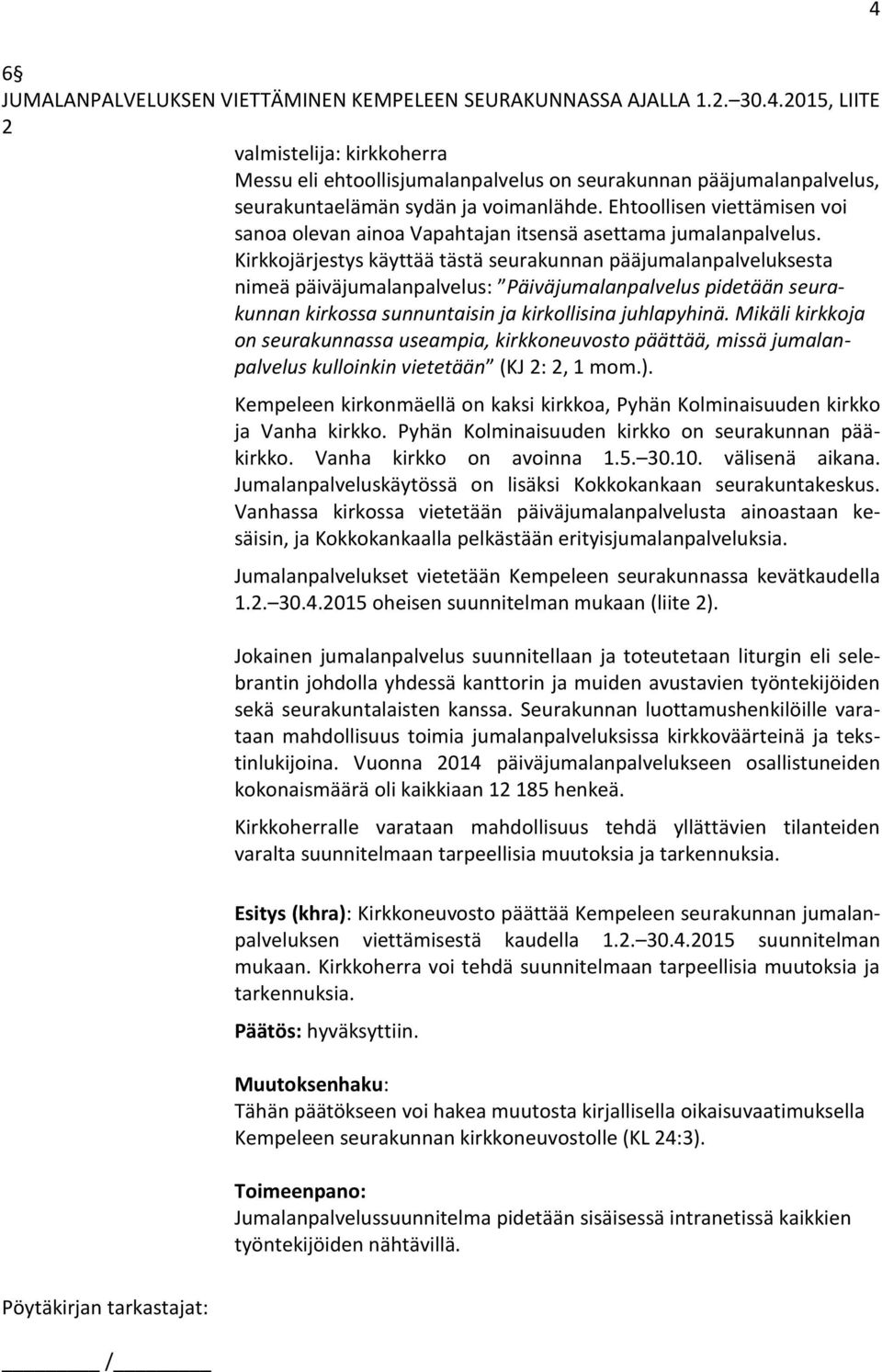 Kirkkojärjestys käyttää tästä seurakunnan pääjumalanpalveluksesta nimeä päiväjumalanpalvelus: Päiväjumalanpalvelus pidetään seurakunnan kirkossa sunnuntaisin ja kirkollisina juhlapyhinä.
