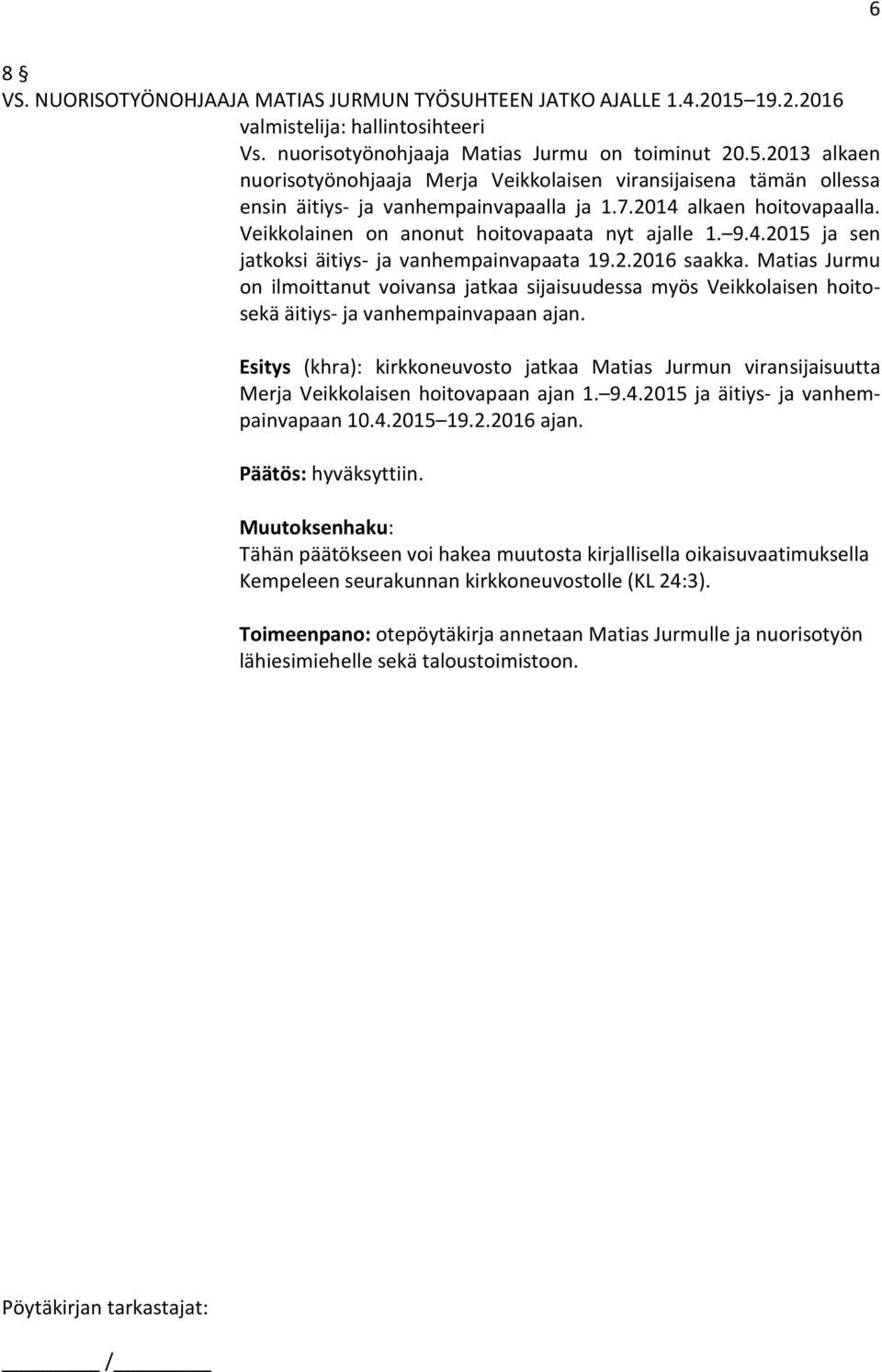 Matias Jurmu on ilmoittanut voivansa jatkaa sijaisuudessa myös Veikkolaisen hoitosekä äitiys- ja vanhempainvapaan ajan.