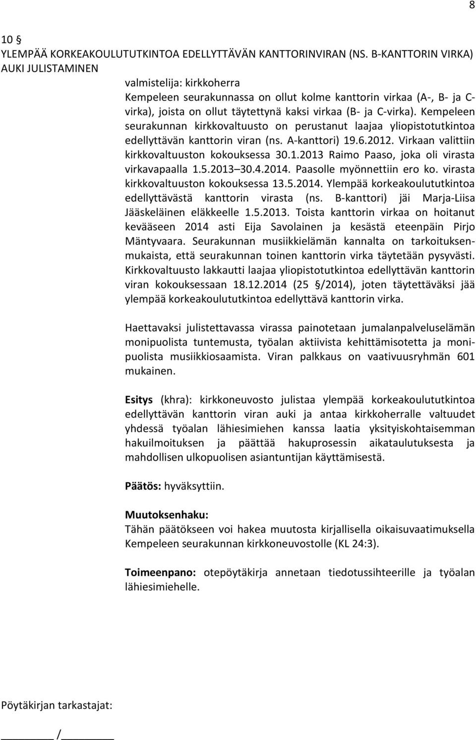Kempeleen seurakunnan kirkkovaltuusto on perustanut laajaa yliopistotutkintoa edellyttävän kanttorin viran (ns. A-kanttori) 19.6.2012. Virkaan valittiin kirkkovaltuuston kokouksessa 30.1.2013 Raimo Paaso, joka oli virasta virkavapaalla 1.