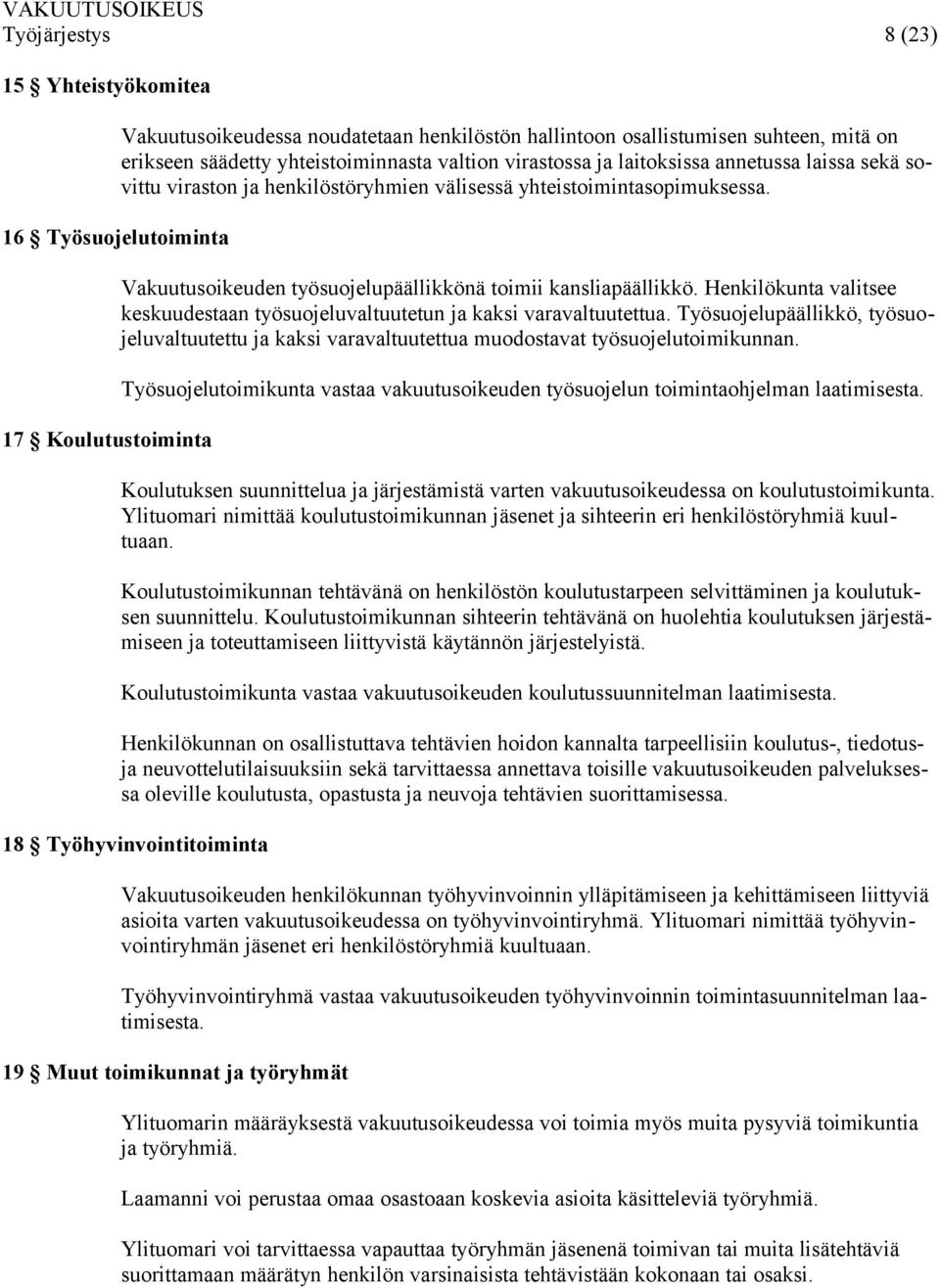 Vakuutusoikeuden työsuojelupäällikkönä toimii kansliapäällikkö. Henkilökunta valitsee keskuudestaan työsuojeluvaltuutetun ja kaksi varavaltuutettua.