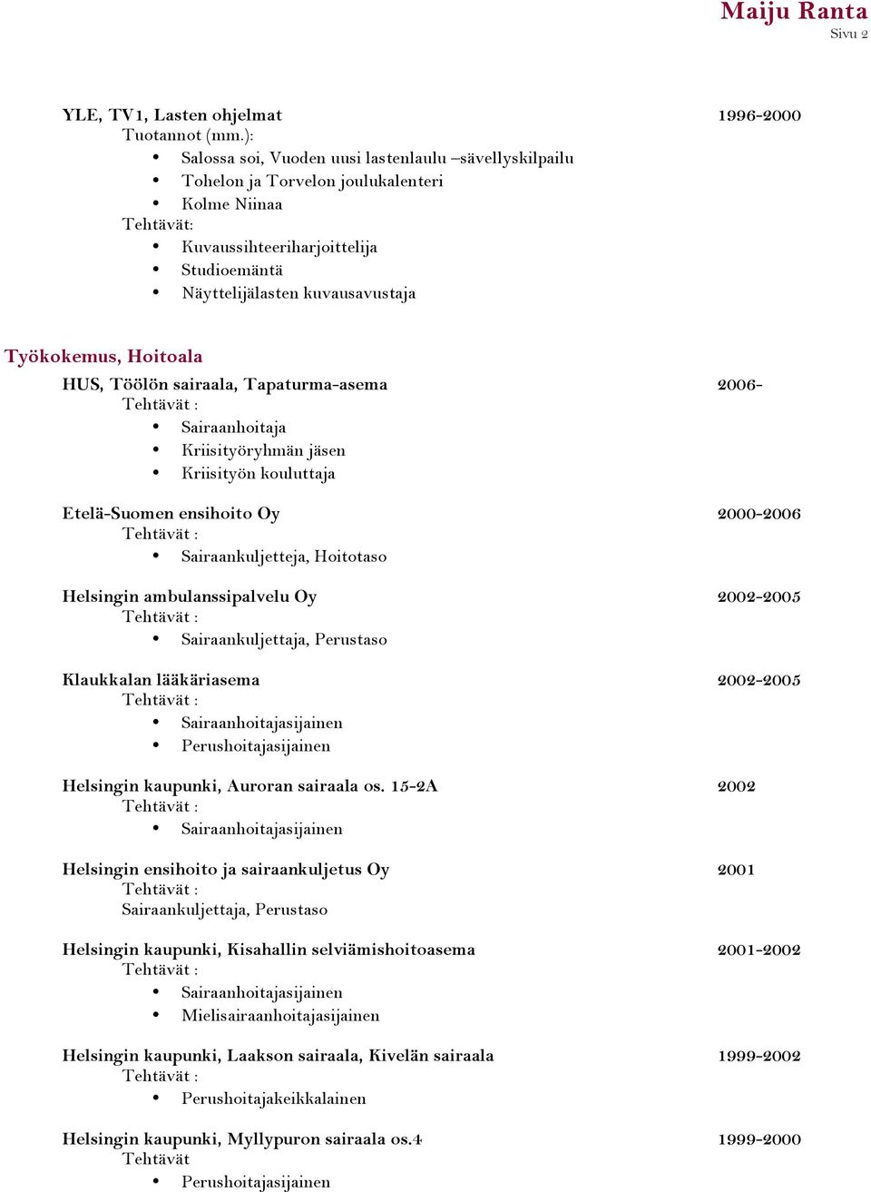 HUS, Töölön sairaala, Tapaturma-asema 2006- Sairaanhoitaja Kriisityöryhmän jäsen Kriisityön kouluttaja Etelä-Suomen ensihoito Oy 2000-2006 Sairaankuljetteja, Hoitotaso Helsingin ambulanssipalvelu Oy