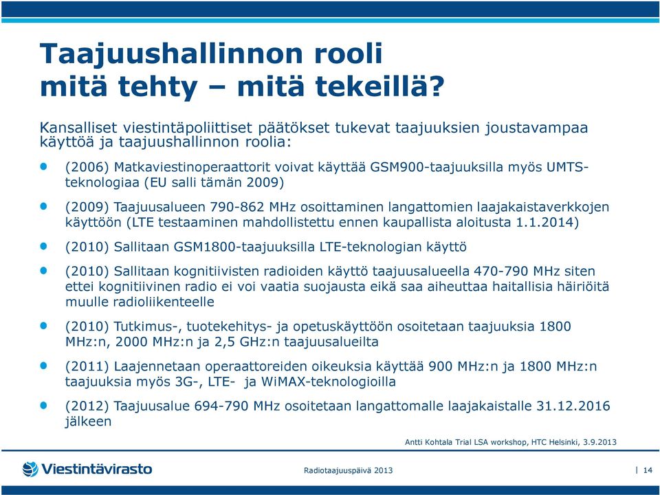 (EU salli tämän 2009) (2009) Taajuusalueen 790-862 MHz osoittaminen langattomien laajakaistaverkkojen käyttöön (LTE testaaminen mahdollistettu ennen kaupallista aloitusta 1.